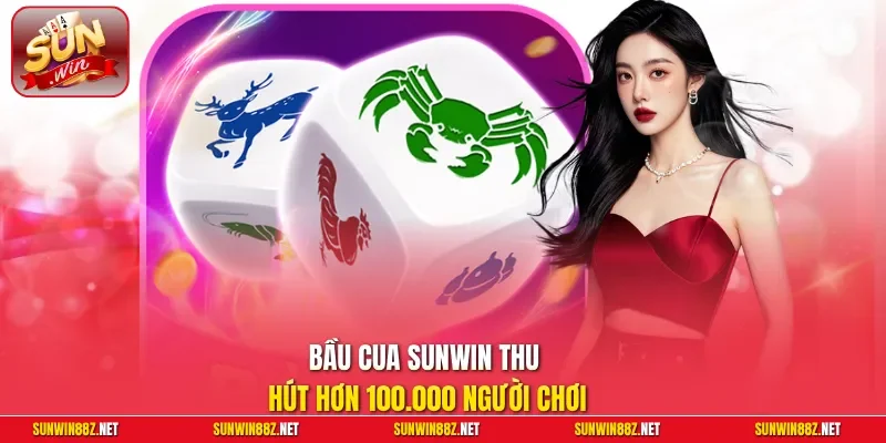 Bầu Cua Sunwin – Đỉnh Cao Game Dân Gian Đổi Thưởng Xanh Chín 2 Sunwin Bầu Cua Sunwin thu hút hơn 100.000 người chơi