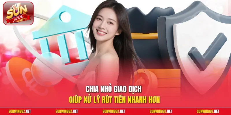 Rút Tiền Sunwin - Hướng Dẫn Giao Dịch Nhanh Chóng Trong 5 Phút 4 Sunwin Chia nhỏ giao dịch giúp xử lý rút tiền nhanh hơn