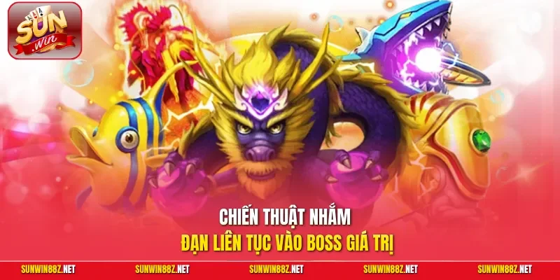 Chiến thuật nhắm đạn liên tục vào Boss giá trị