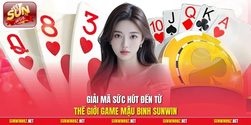 Giải mã sức hút đến từ thế giới game Mậu Binh Sunwin