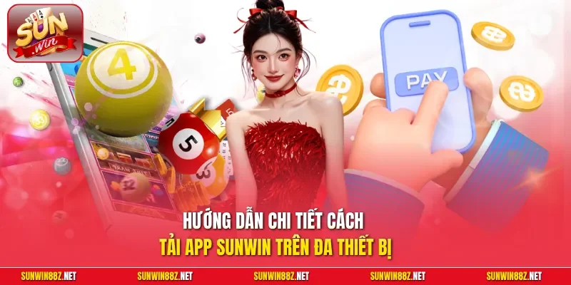 Tải App Sunwin - Cài Đặt An Toàn, Mượt Mà Cho Android Và iOS 3 Sunwin Hướng dẫn chi tiết cách tải app Sunwin trên đa thiết bị