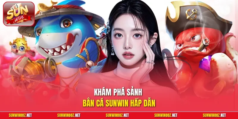 Khám phá sảnh bắn cá Sunwin hấp dẫn