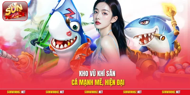 Kho vũ khí săn cá mạnh mẽ, hiện đại