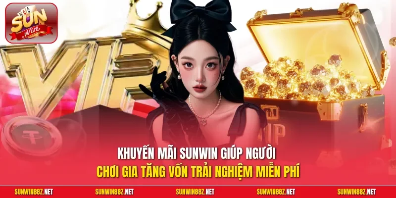 Khuyến Mãi Sunwin 1 Sunwin Khuyến mãi Sunwin giúp người chơi gia tăng vốn trải nghiệm miễn phí