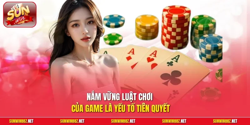 Nắm vững luật chơi của game là yếu tố tiên quyết