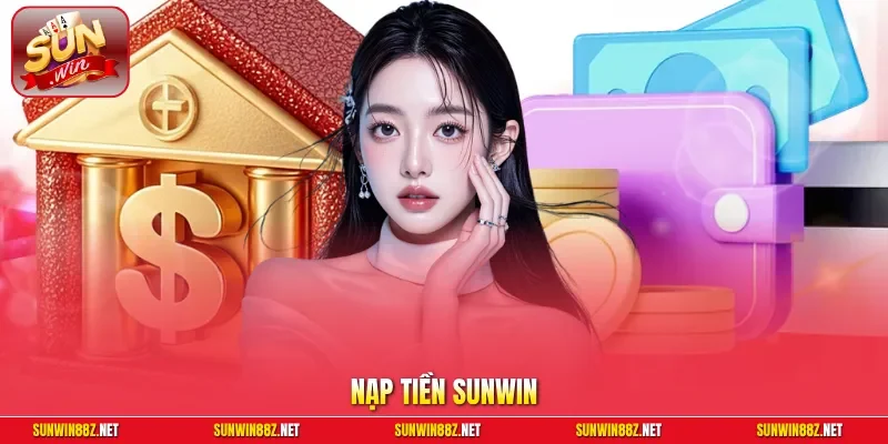 Nạp Tiền Sunwin Chi Tiết, Đa Dạng Cổng Thanh Toán An Toàn