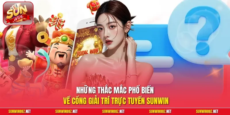 Sunwin - Link Vào Sunwin Không Bị Chặn Chính Thức 2026 25 Sunwin Những thắc mắc phổ biến về cổng giải trí trực tuyến Sunwin