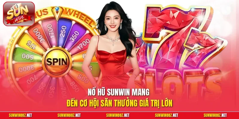Nổ hũ Sunwin mang đến cơ hội săn thưởng giá trị lớn