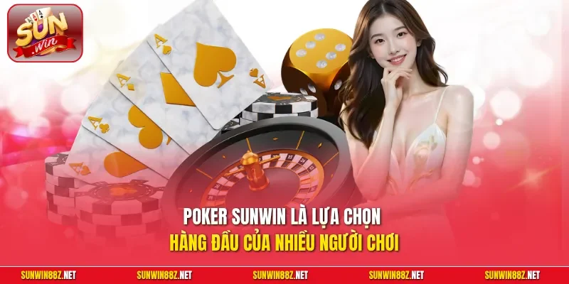 Poker Sunwin là lựa chọn hàng đầu của nhiều người chơi