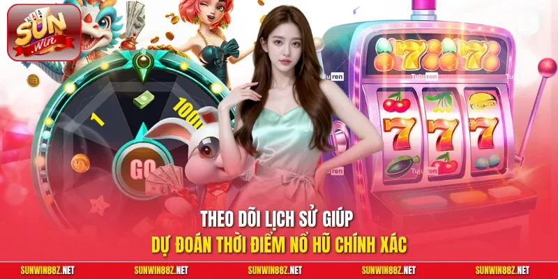 Theo dõi lịch sử giúp dự đoán thời điểm nổ hũ chính xác