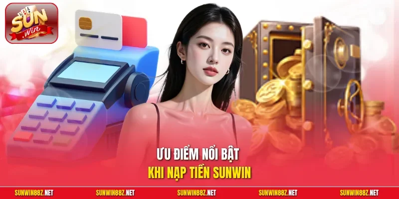 Nạp Tiền Sunwin Chi Tiết, Đa Dạng Cổng Thanh Toán An Toàn 2 Sunwin Ưu điểm nổi bật khi nạp tiền Sunwin