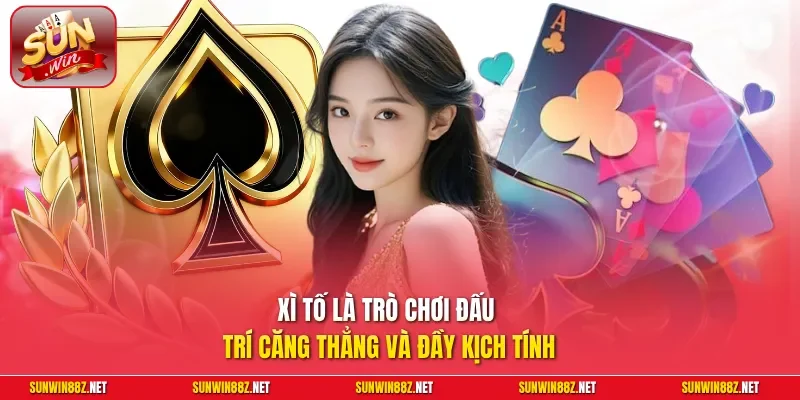 Xì tố là trò chơi đấu trí căng thẳng và đầy kịch tính